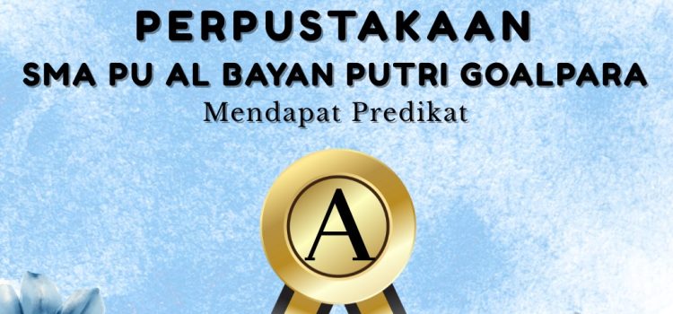 Perpustakaan SMA PU Al Bayan Putri Goalpara Raih Predikat Akreditasi A Perpustakaan SMA PU Al Bayan Putri Goalpara Raih Predikat Akreditasi A